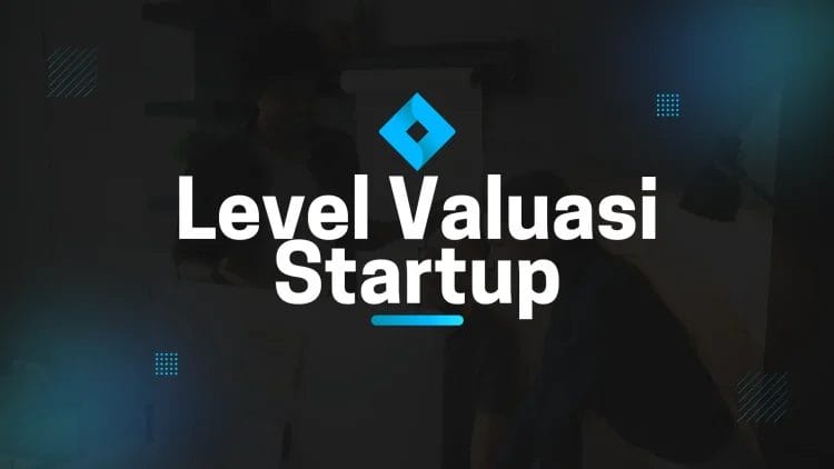 6 Level Valuasi Startup